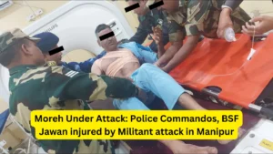 Moreh Under Attack: Police Commandos, BSF Jawan injured by Militant attack in Manipur